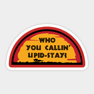 Who You Callin' Upid-Stay Sticker